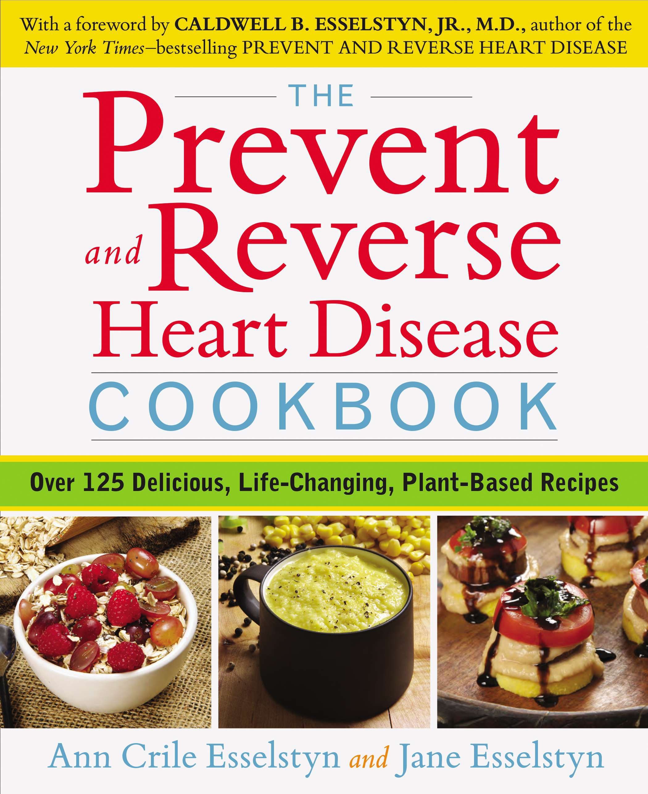 The Prevent and Reverse Heart Disease Cookbook by Ann Crile Esselstyn