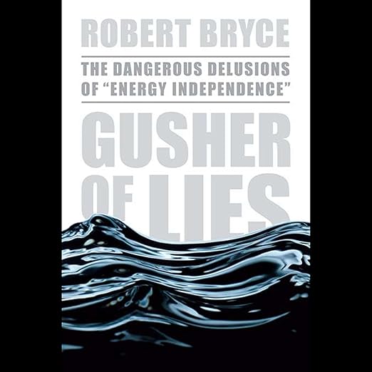 Gusher of Lies by Robert Bryce