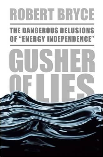 Gusher of Lies by Robert Bryce