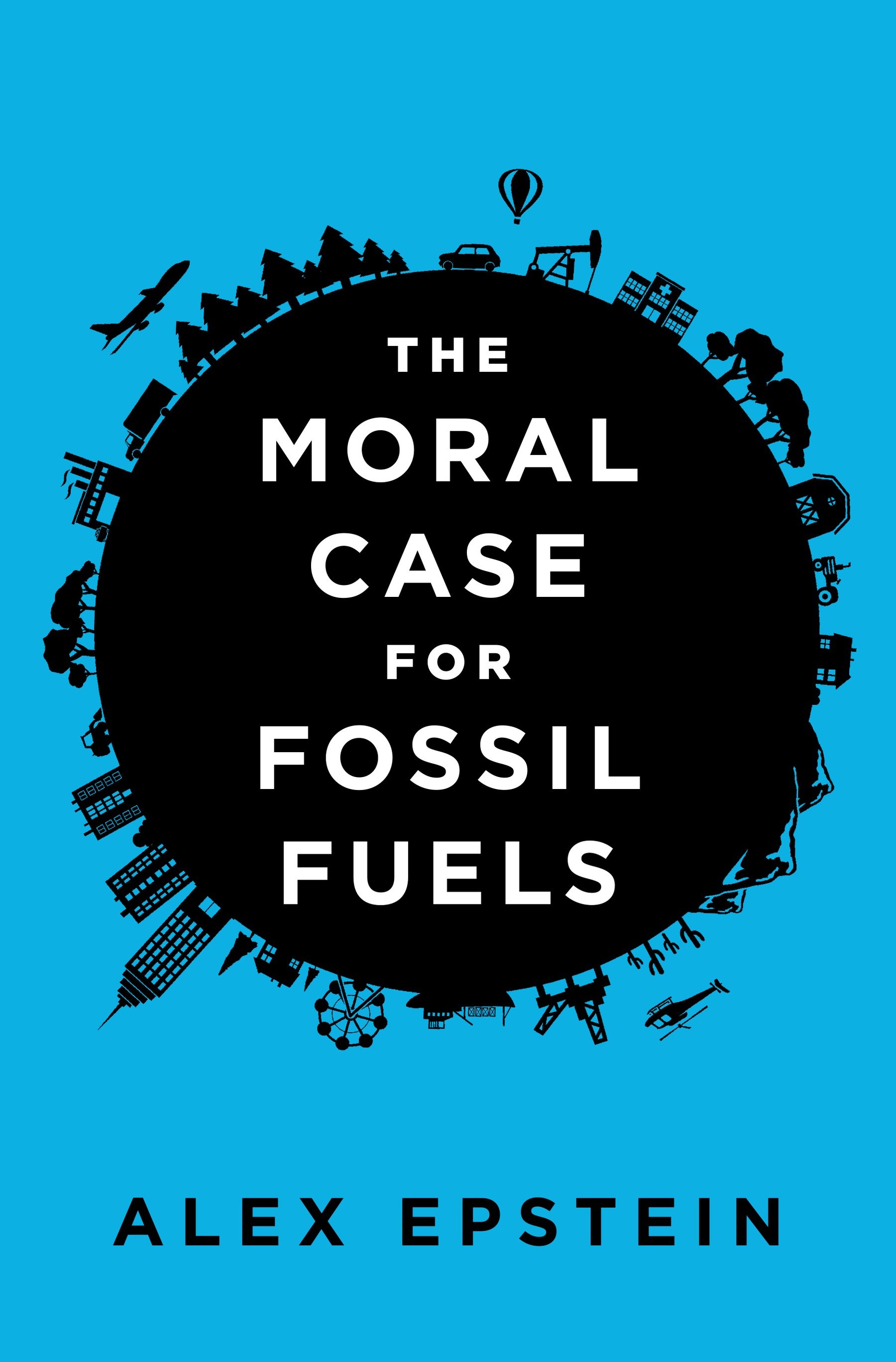 The Moral Case for Fossil Fuels by Alex Epstein