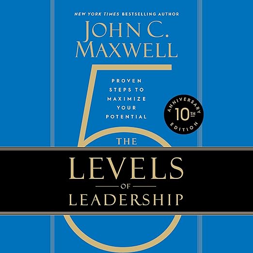 The 5 Levels of Leadership by John C. Maxwell