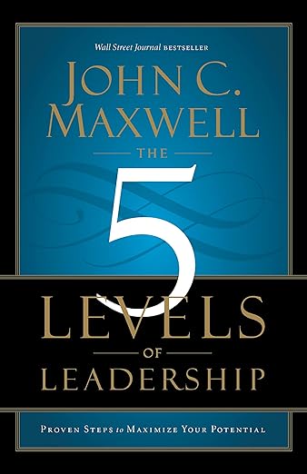 The 5 Levels of Leadership by John C. Maxwell