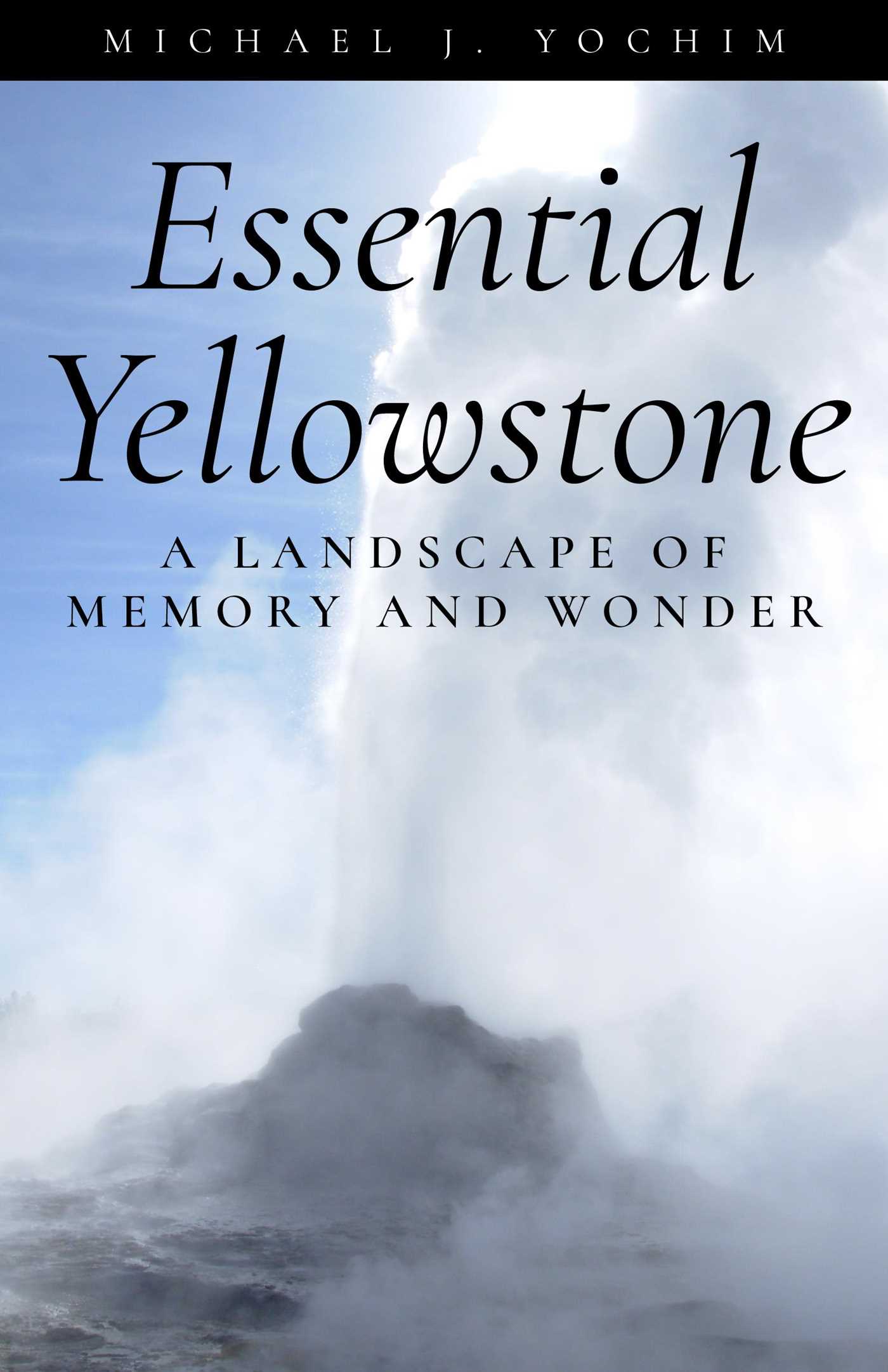 Essential Yellowstone by Michael Yochim