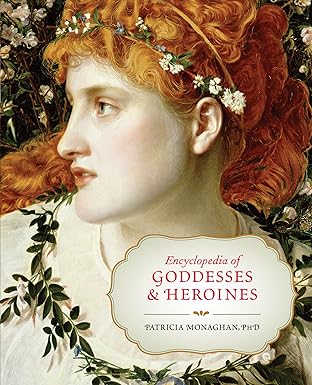 Encyclopedia of Goddesses and Heroines by Patricia Monaghan
