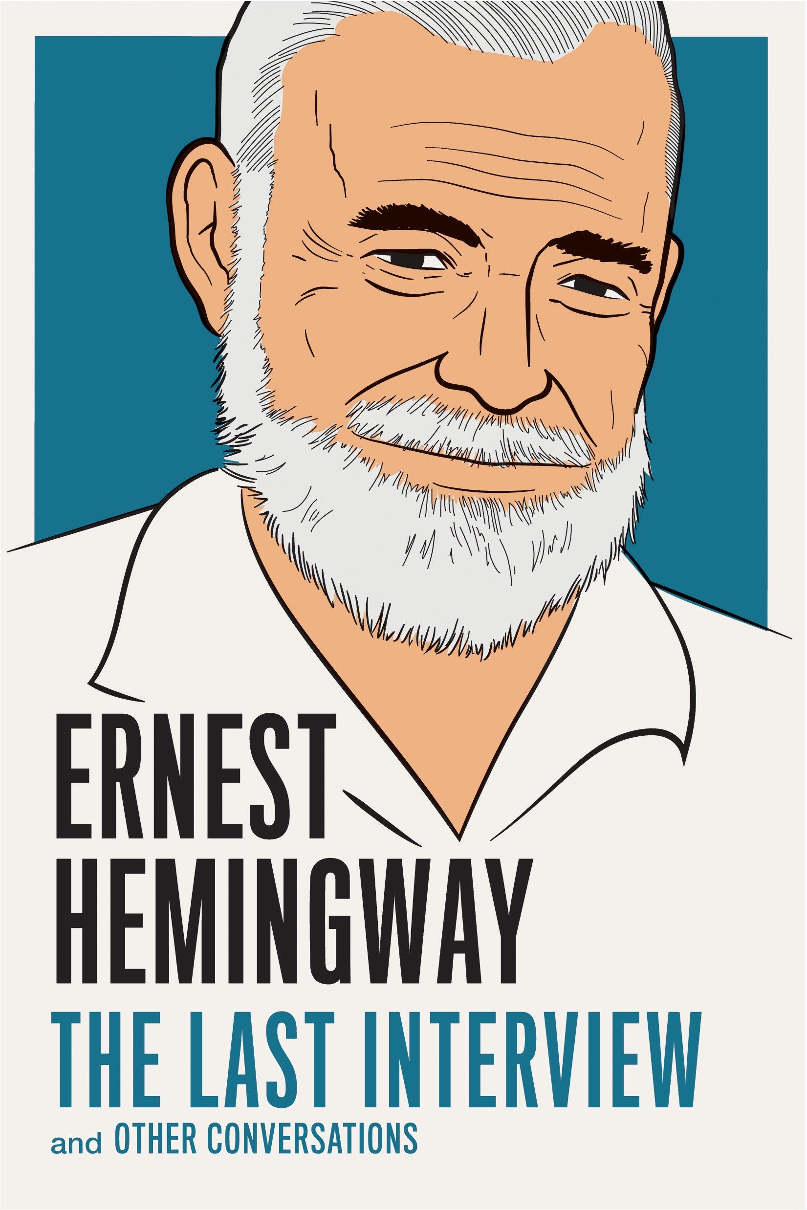 Ernest Hemingway: the Last Interview by Ernest Hemingway