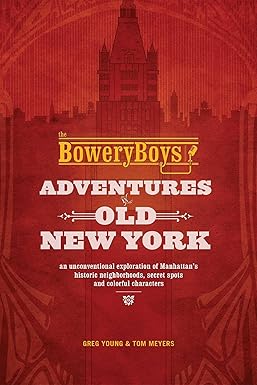 The Bowery Boys: Adventures in Old New York by Greg Young