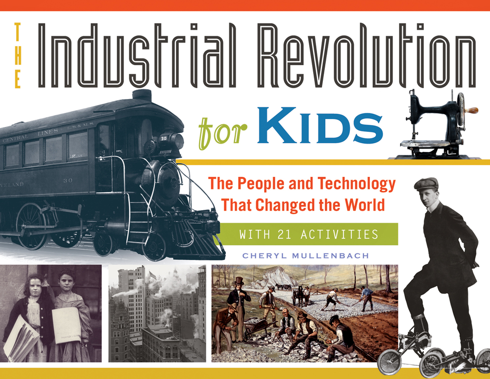 The Industrial Revolution for Kids by Cheryl Mullenbach