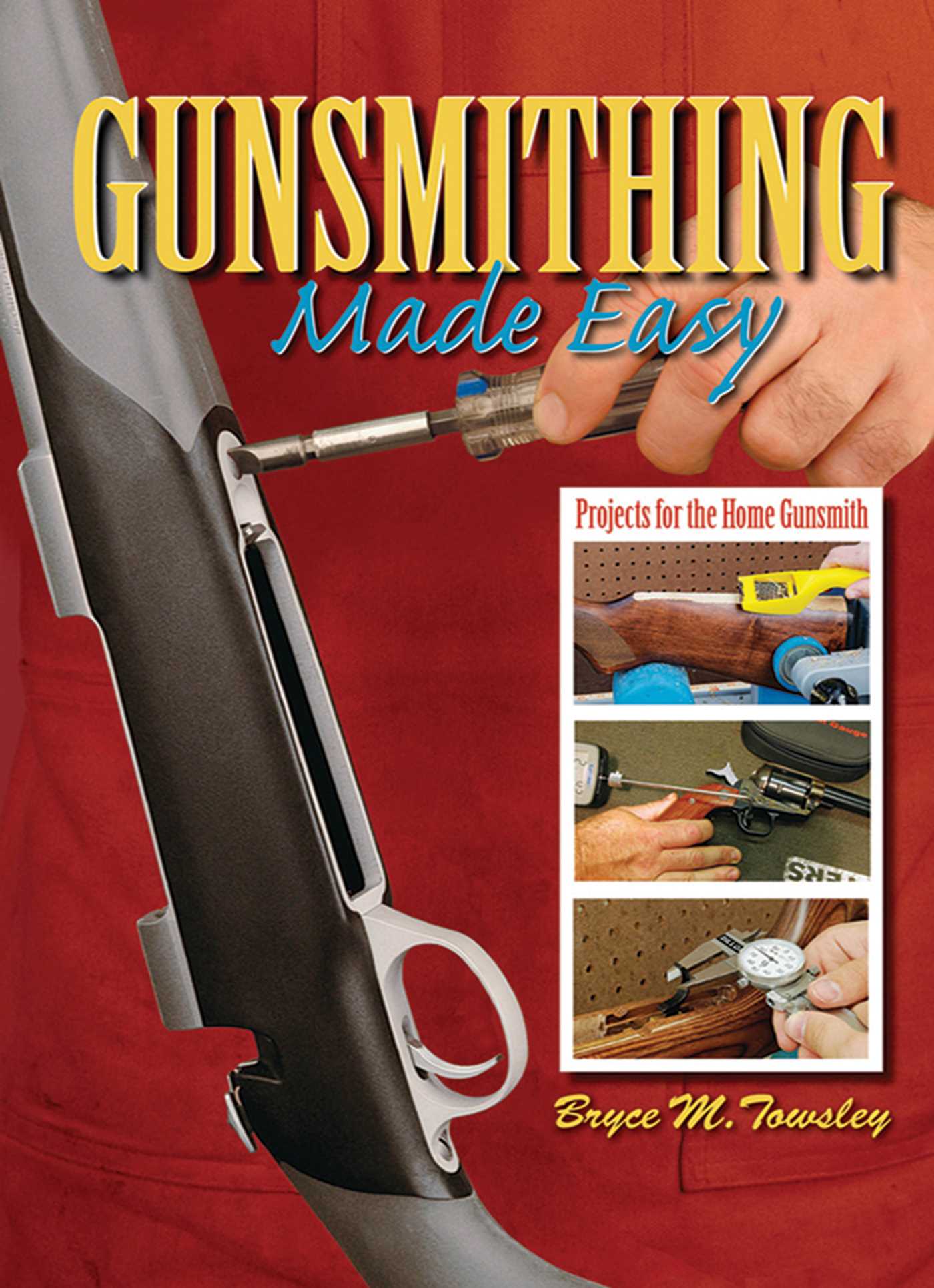 Gunsmithing Made Easy by Bryce M. Towsley