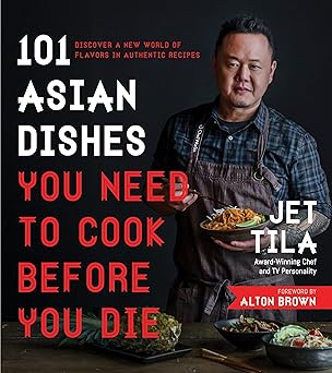 101 Asian Dishes You Need to Cook Before You Die by Jet Tila