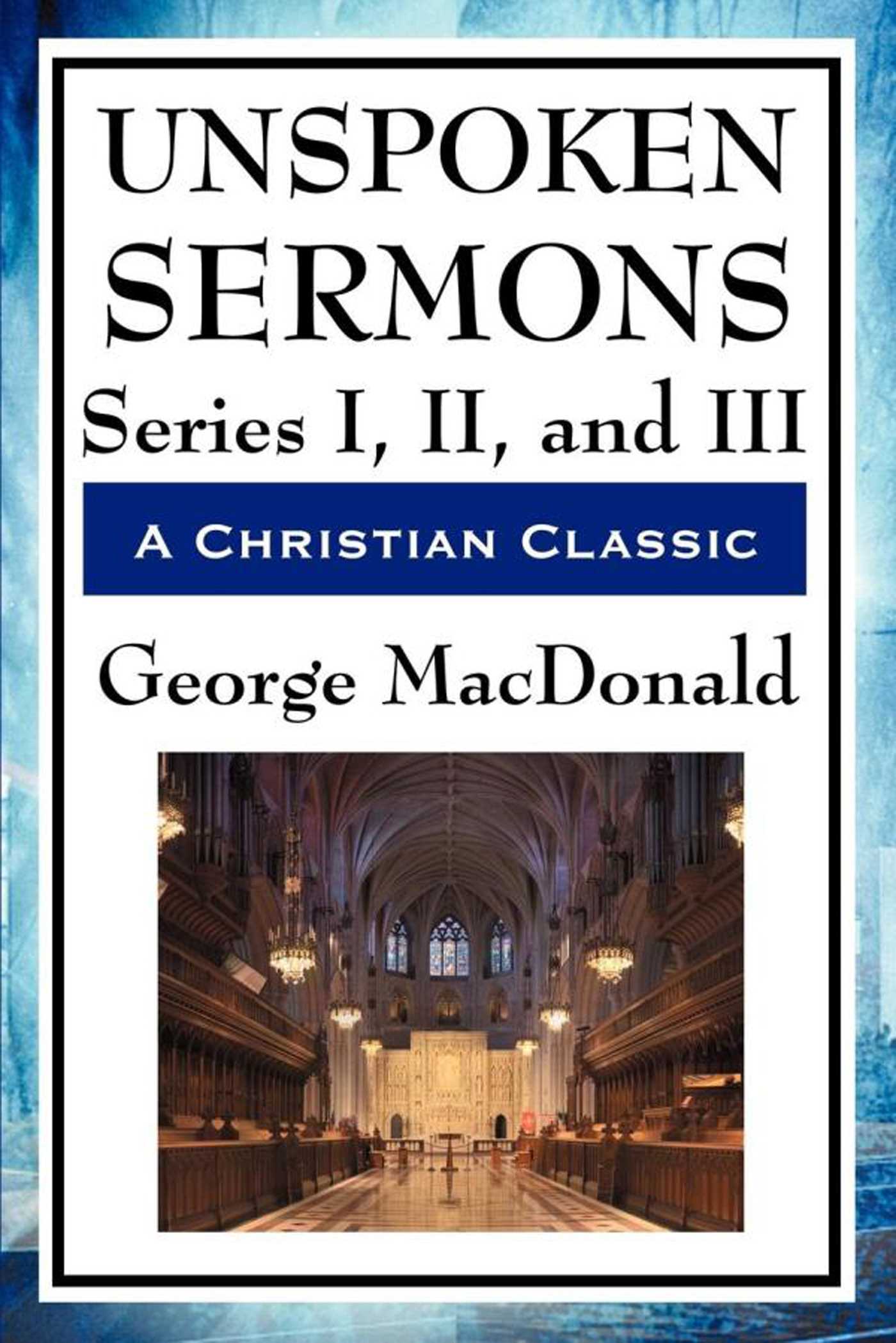 Unspoken Sermons Series I, II, and III by George MacDonald