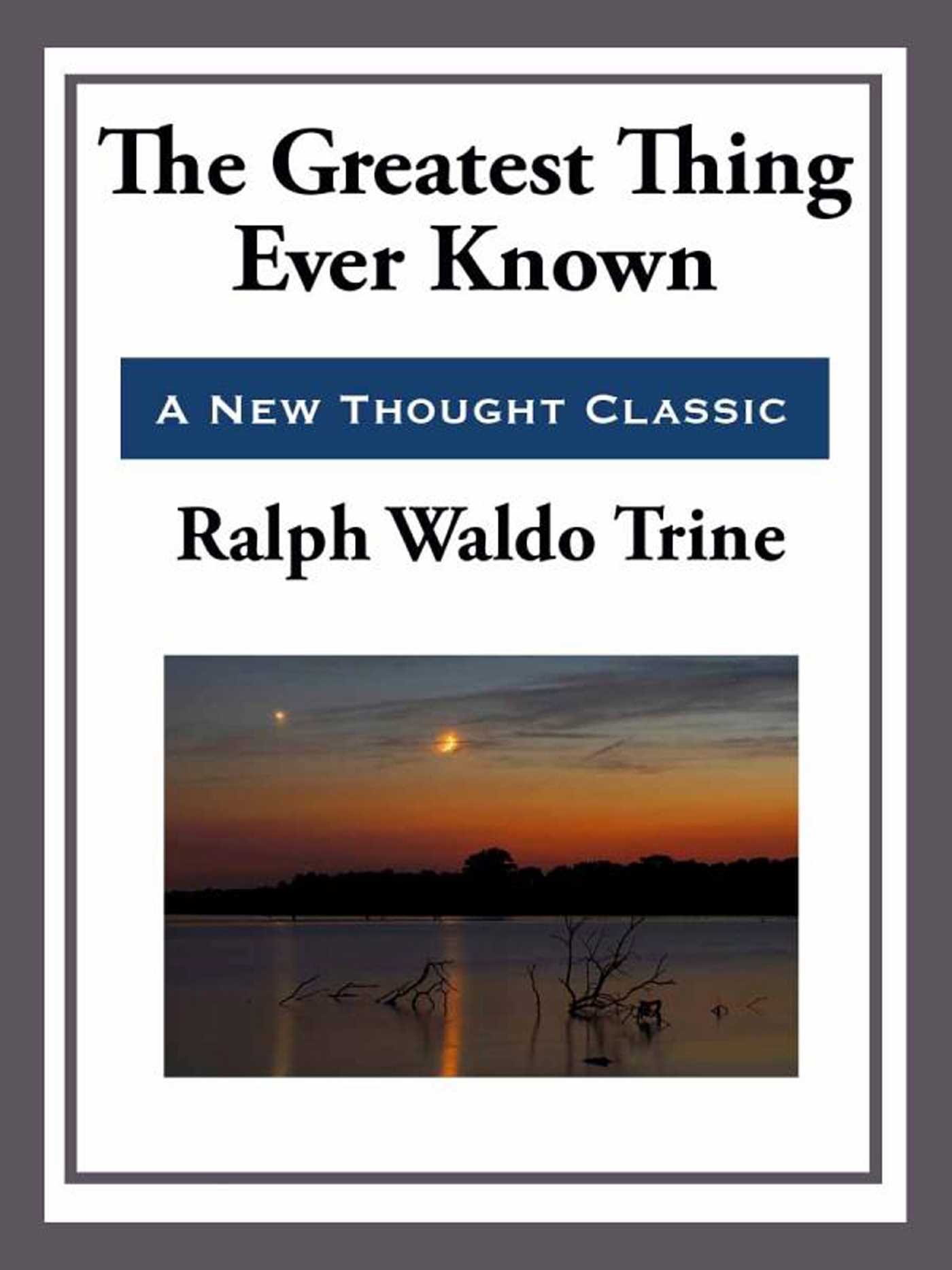 The Greatest Thing Ever Known by Ralph Waldo Trine