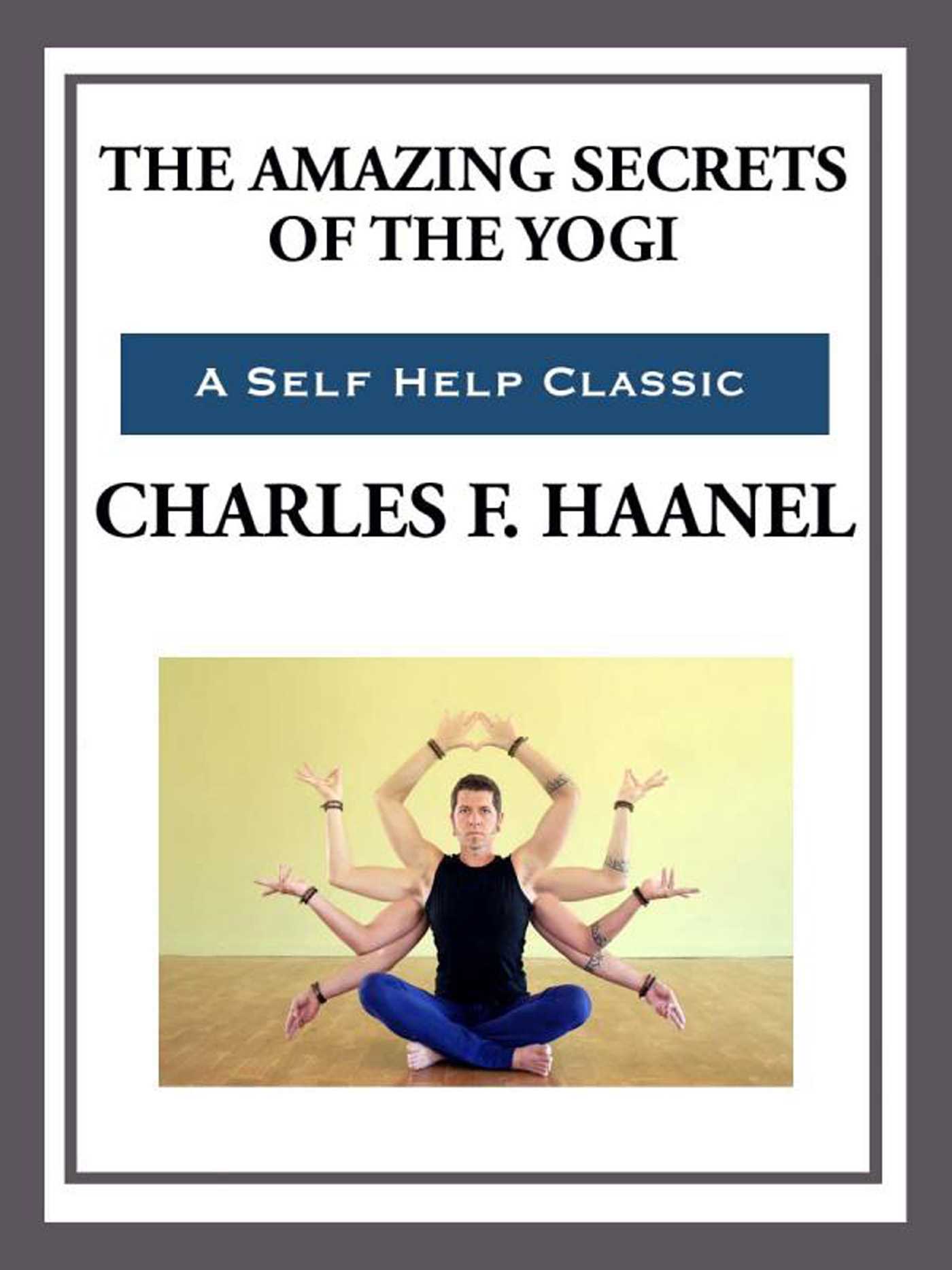 The Amazing Secrets of the Yogi by Charles F. Haanel