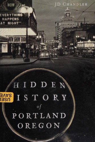 Hidden History of Portland, Oregon by John D. Chandler