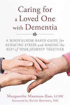 Caring for a Loved One With Dementia by Marguerite Manteau-Rao LCSW