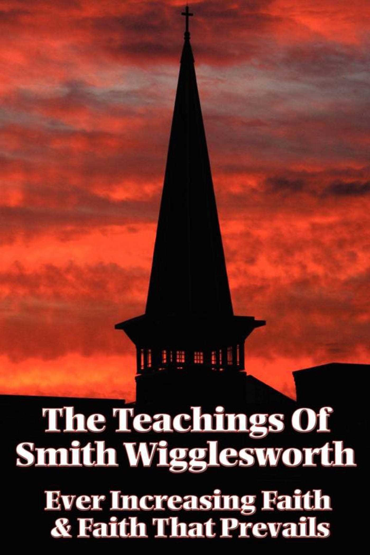 The Teachings of Smith Wigglesworth by Smith Wigglesworth
