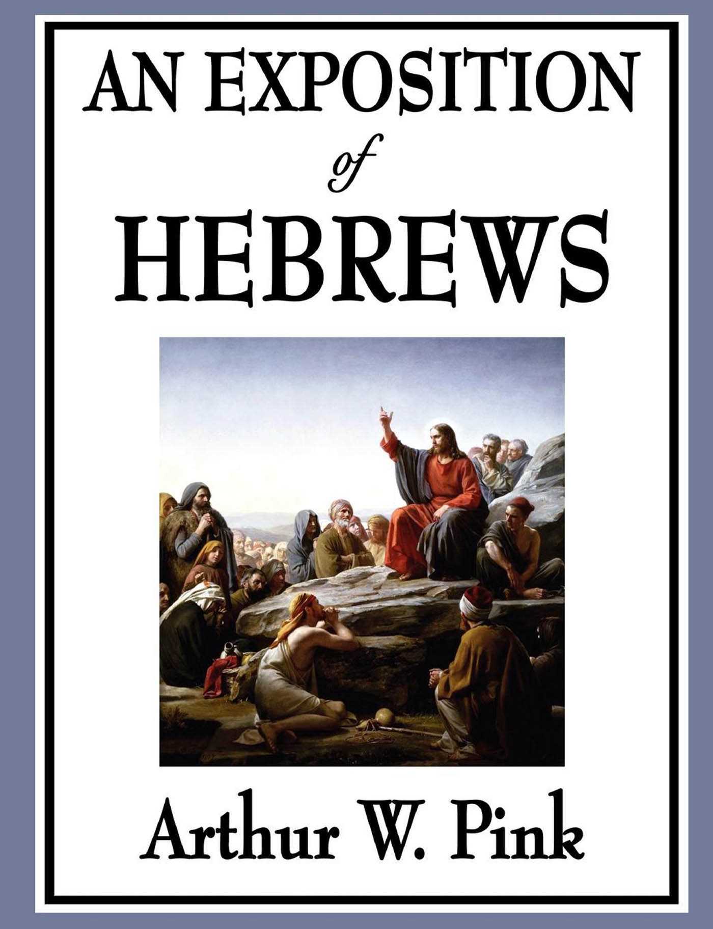An Exposition of Hebrews by Arthur W Pink