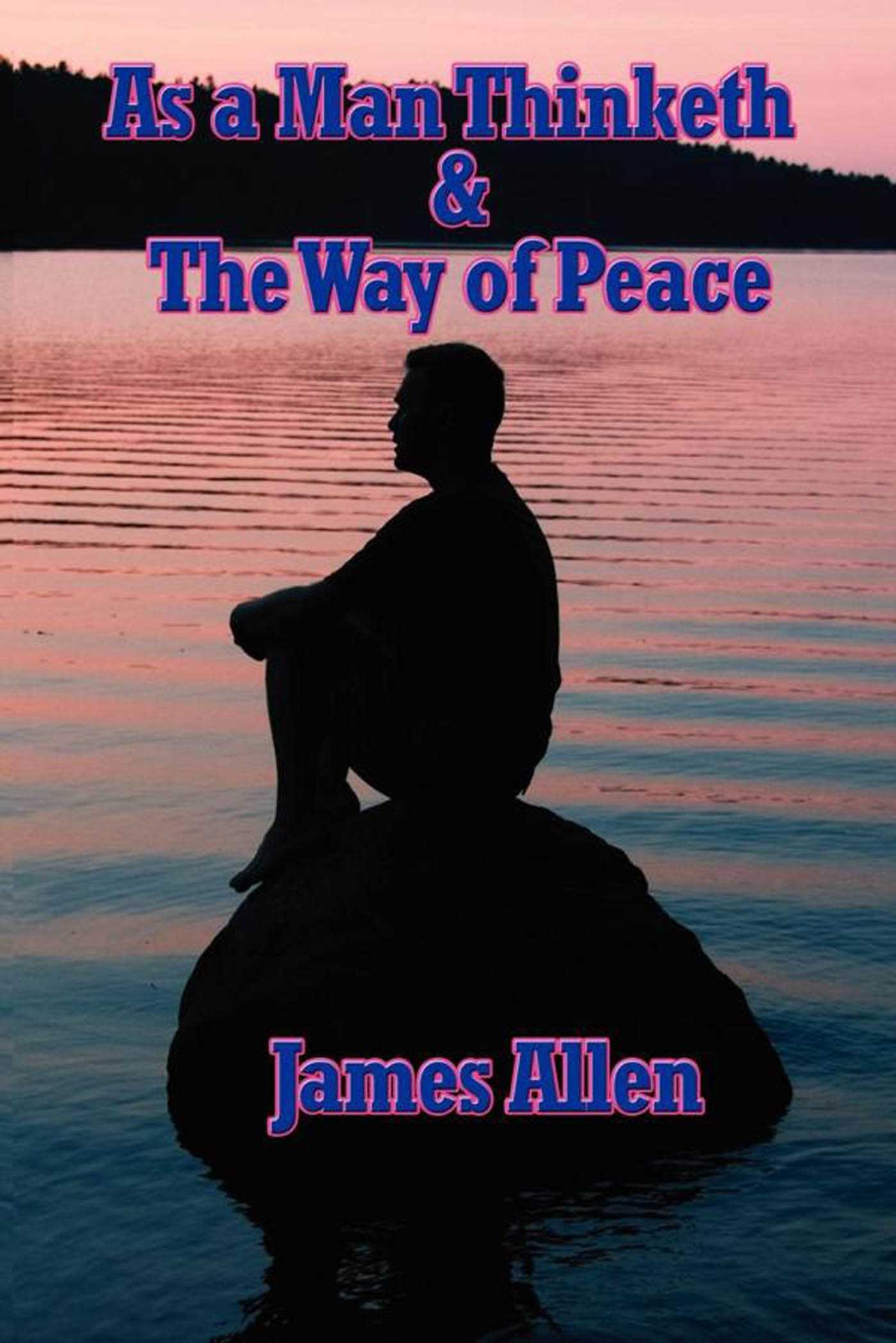 As a Man Thinketh & the Way of Peace by James Allen