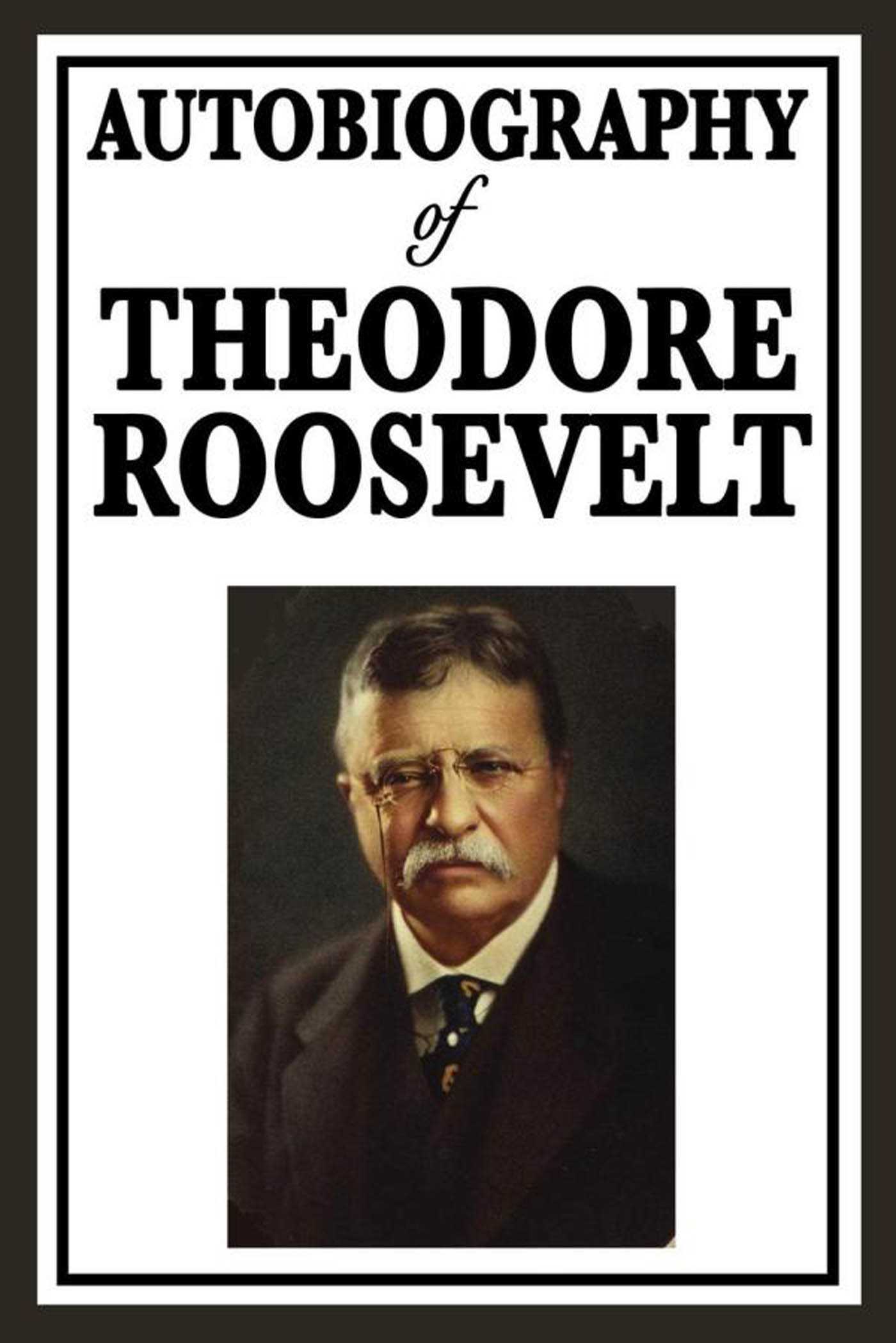 Autobiography of Theodore Roosevelt by Theodore Roosevelt