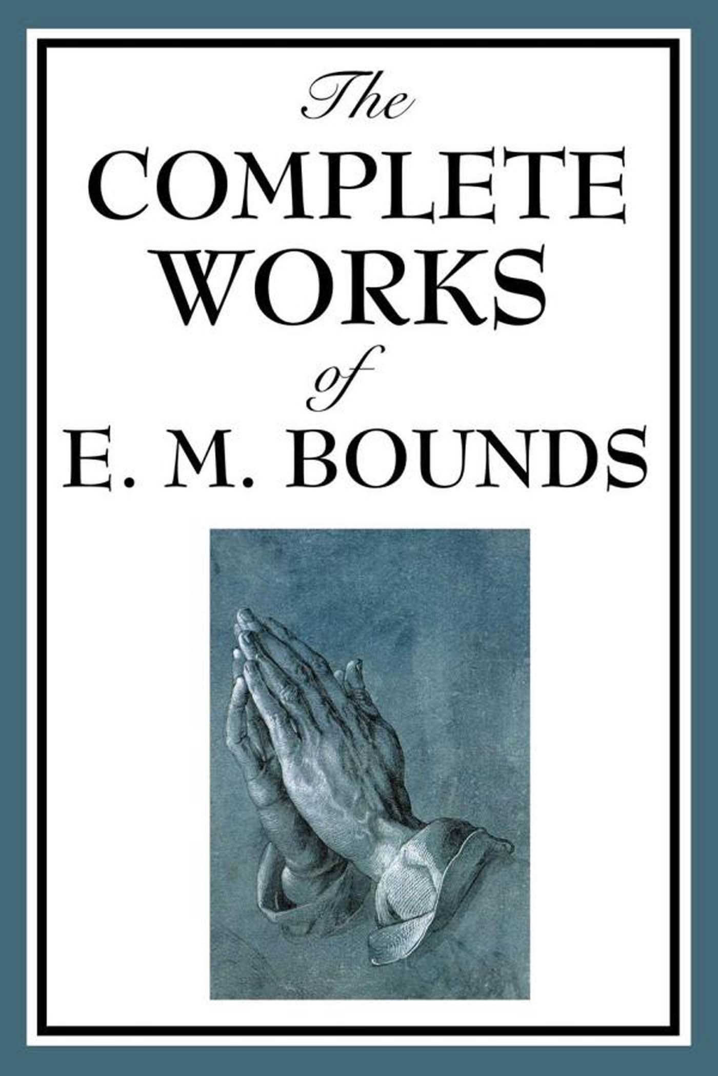The Complete Works of E.m. Bounds by E.M. Bounds