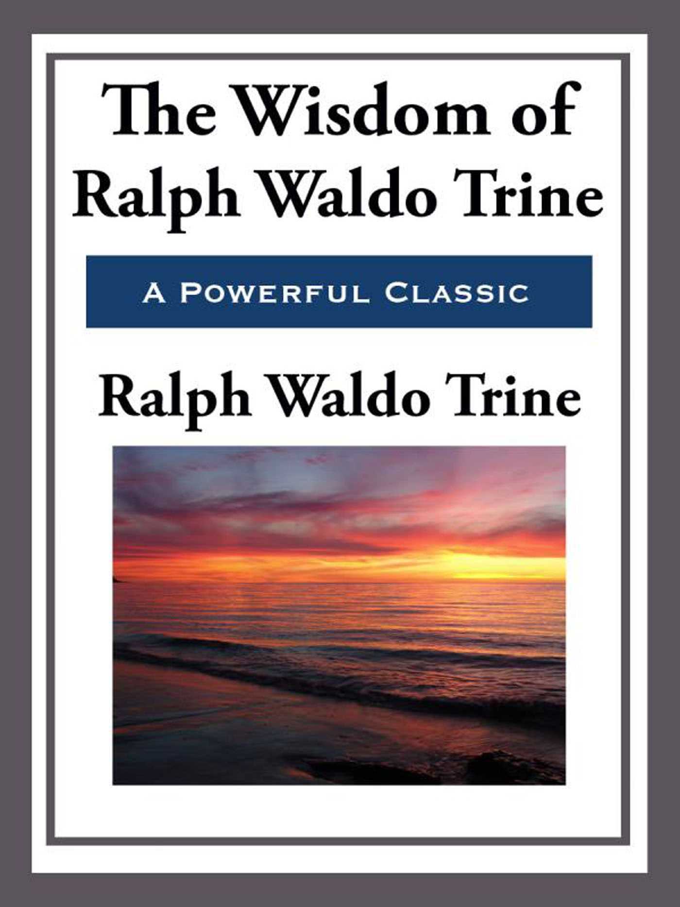 The Wisdom of Ralph Waldo Trine by Ralph Waldo Trine