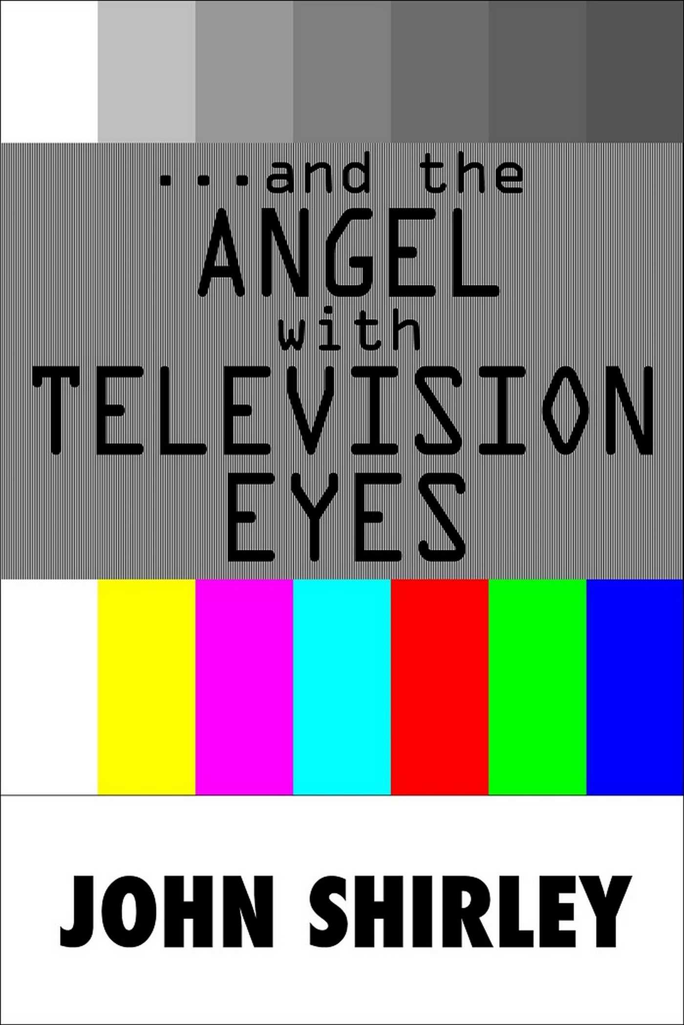 …and the Angel With Television Eyes by John Shirley