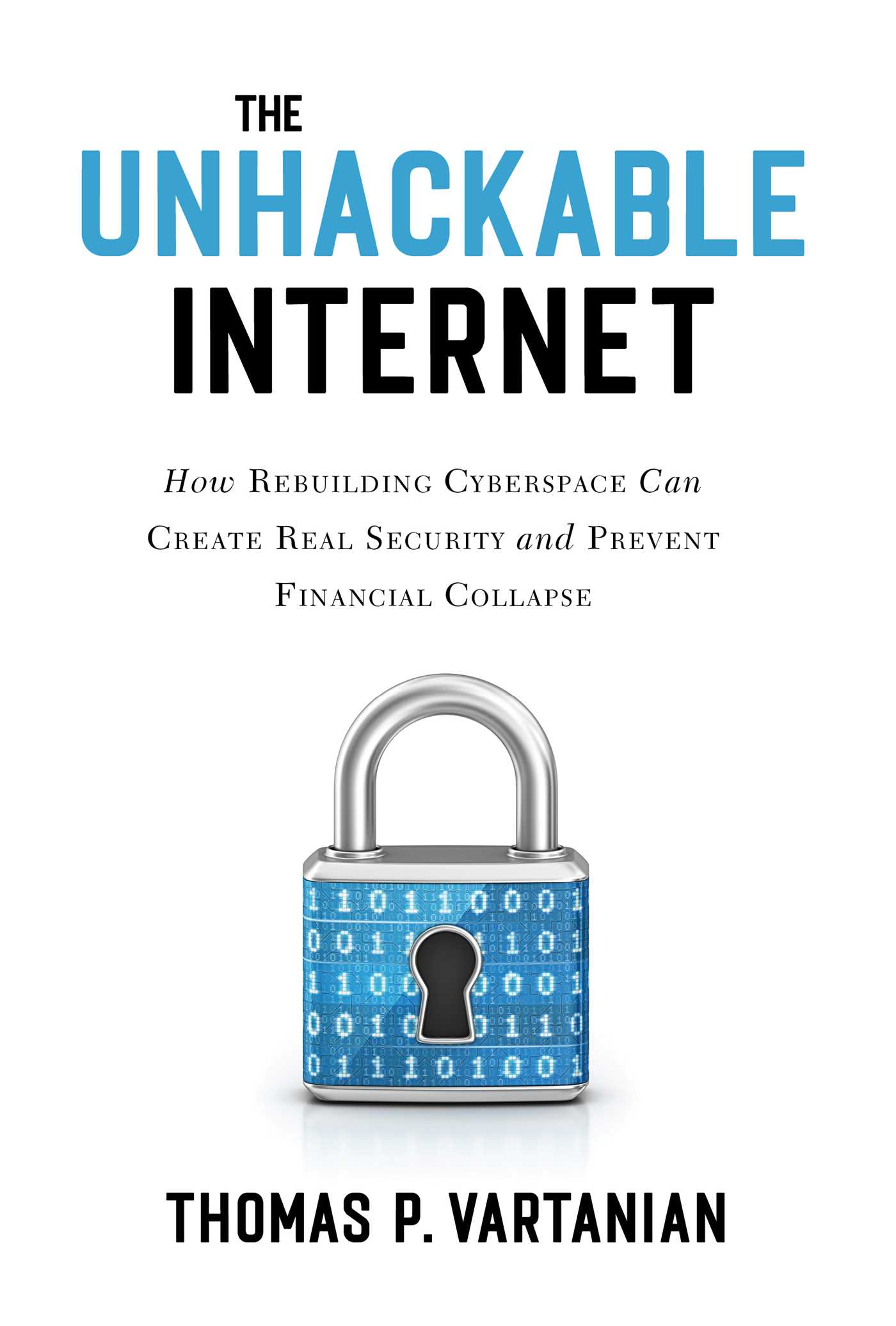 The Unhackable Internet by Thomas P. Vartanian
