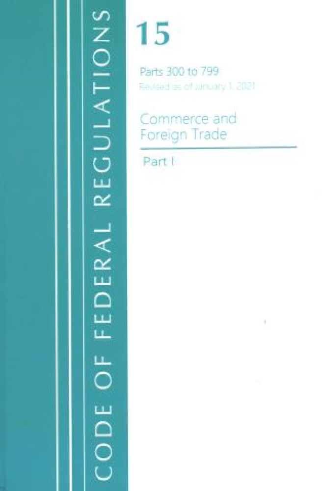 Code of Federal Regulations, Title 15 Commerce and Foreign Trade 300-799, Revised As of January 1, 2021 by Office of the Federal Register (U.S.)