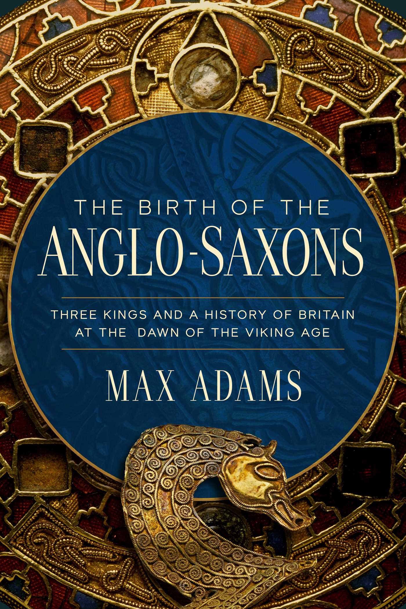 The Birth of the Anglo-saxons by Max Adams