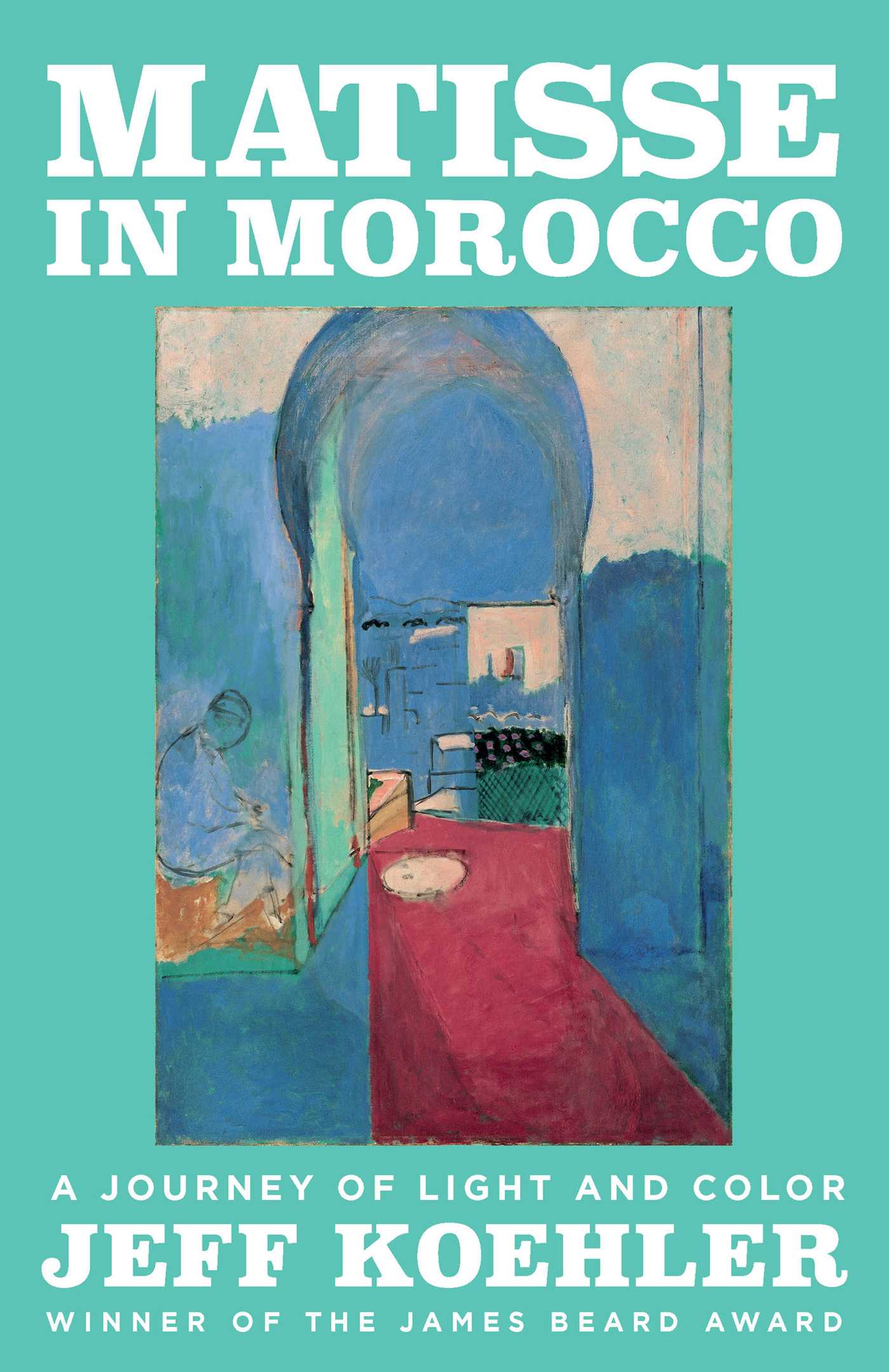 Matisse in Morocco by Jeff Koehler