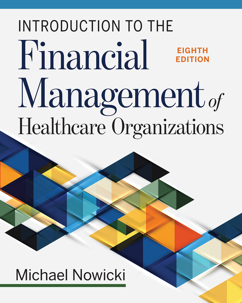Introduction to the Financial Management of Healthcare Organizations, Eighth Edition by Michael Nowicki