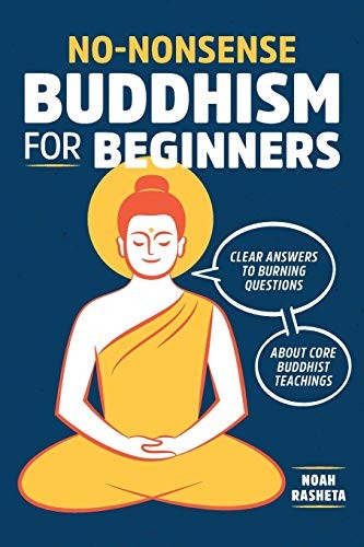 No-nonsense Buddhism for Beginners by Noah Rasheta