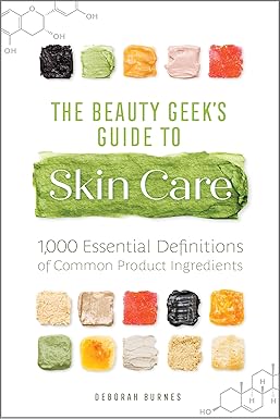 The Beauty Geek's Guide to Skin Care by Deborah Burnes