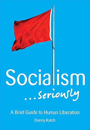 Socialism . . . Seriously by Danny Katch