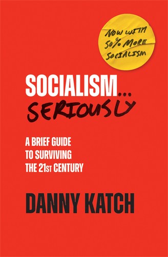 Socialism . . . Seriously by Danny Katch