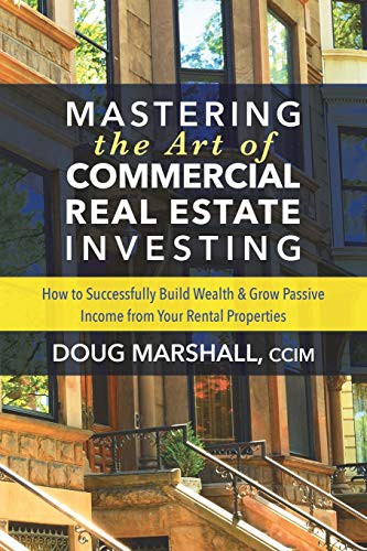 Mastering the Art of Commercial Real Estate Investing by Doug Marshall CCIM