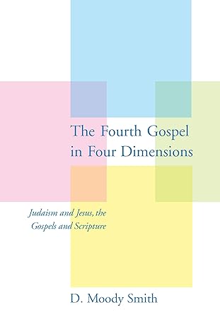The Fourth Gospel in Four Dimensions by D. Moody Smith Jr.