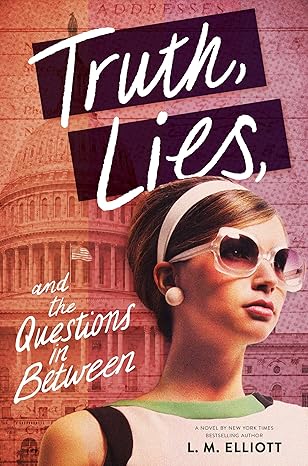 Truth, Lies, and the Questions in Between by L. M. Elliott