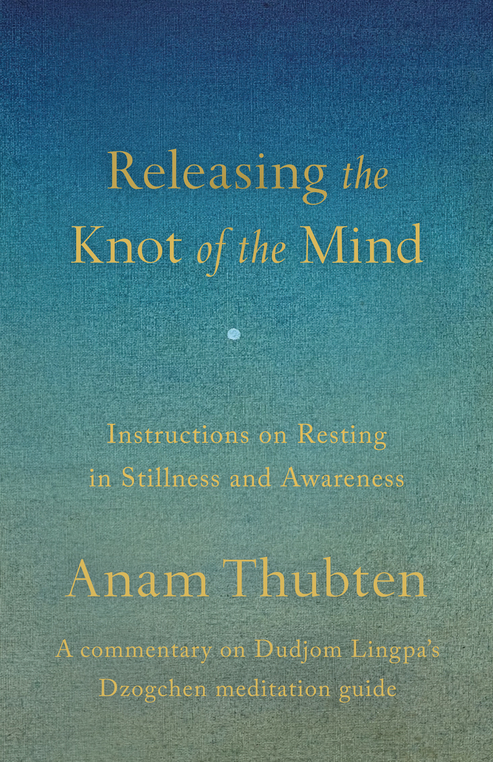 Releasing the Knot of the Mind by Anam Thubten