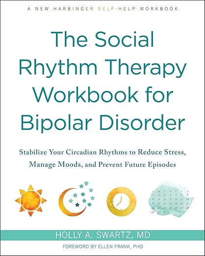 The Social Rhythm Therapy Workbook for Bipolar Disorder by Holly A. Swartz MD