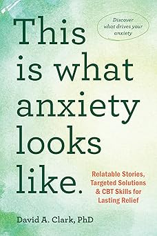 This Is What Anxiety Looks Like by David A. Clark PhD