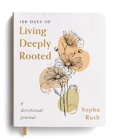 100 Days of Living Deeply Rooted by Sopha Rush