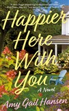 Happier Here With You by Amy Gail Hansen