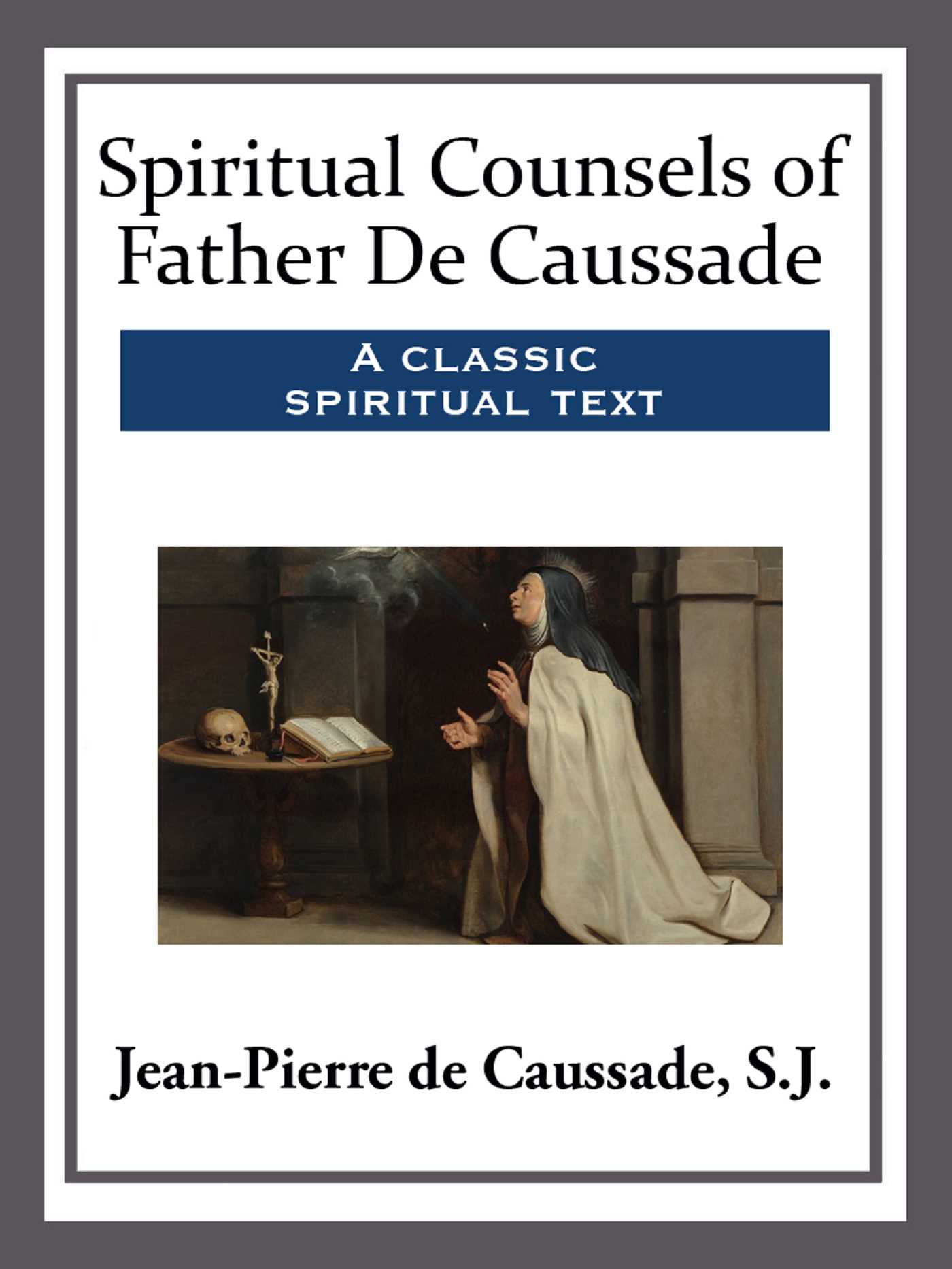 Spiritual Counsels of Father De Caussade by Jean-Pierre de Caussade