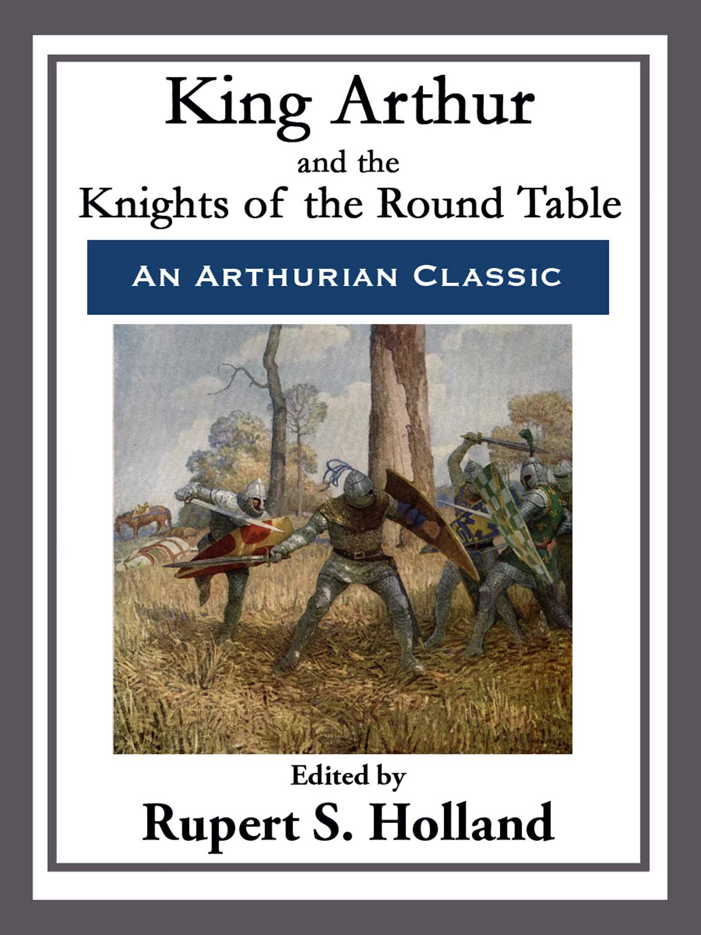 King Arthur and the Knights of the Round Table by Rupert S. Holland