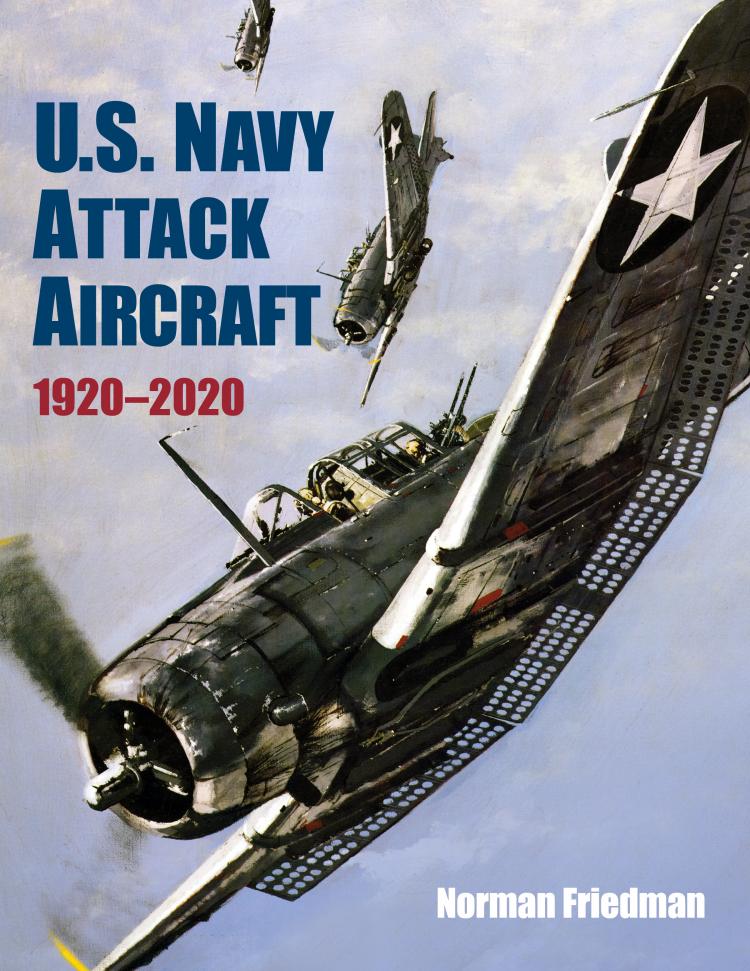 U.s. Navy Attack Aircraft, 1920-2020 by Norman Friedman PhD.