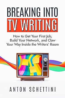 Breaking Into TV Writing by Anton Schettini