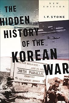 Hidden History of the Korean War by I.F. Stone