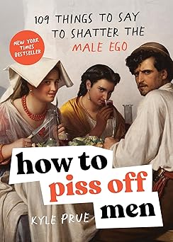 How to Piss Off Men by Kyle Prue