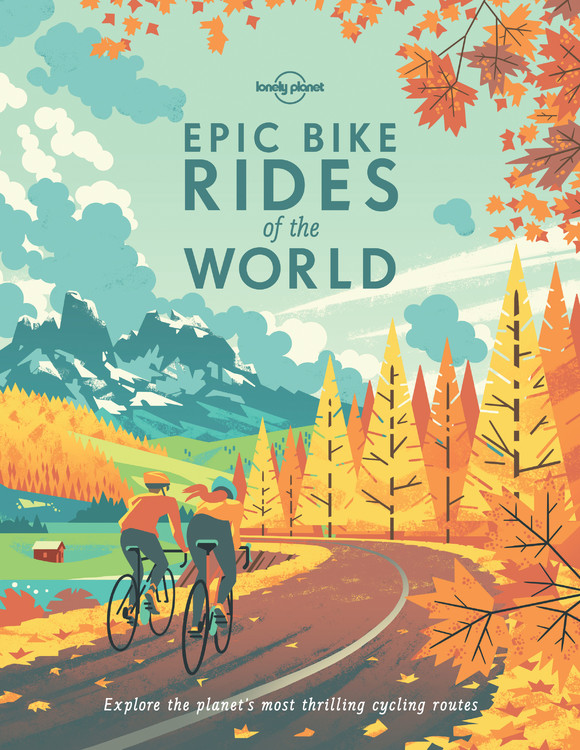 Lonely Planet Epic Bike Rides of the World 1st Ed. by Lonely Planet