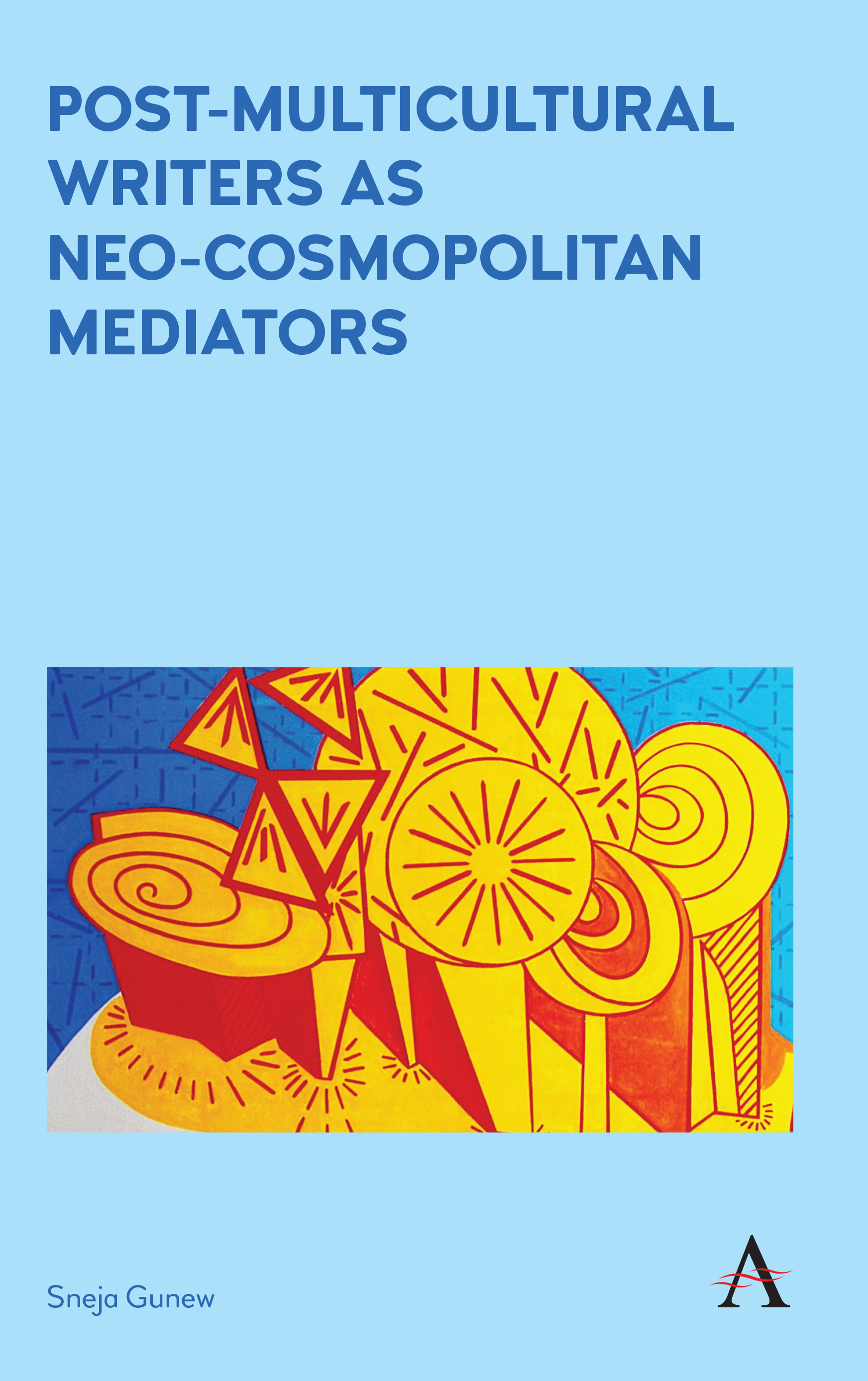 Post-multicultural Writers As Neo-cosmopolitan Mediators by Sneja Gunew